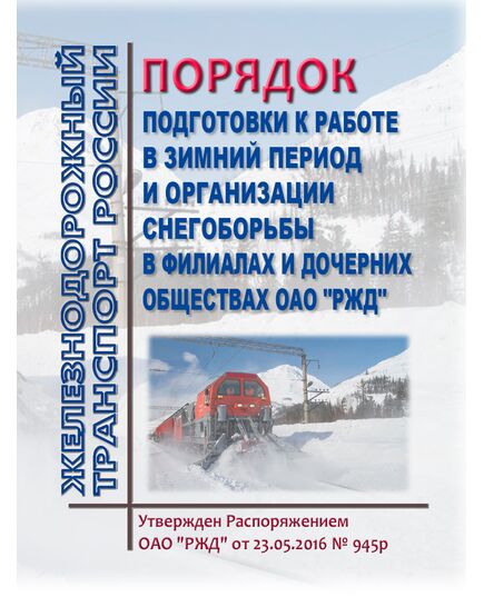 Порядок подготовки к работе в зимний период и организации снегоборьбы в филиалах и дочерних обществах ОАО "РЖД". Утвержден Распоряжением ОАО "РЖД" от 23.05.2016 № 945р в редакции Распоряжения ОАО "РЖД" от  27.09.2024 № 2356/р