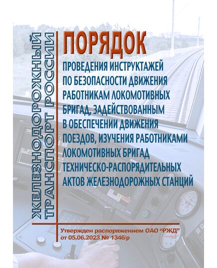 Порядок проведения инструктажей по безопасности движения работникам локомотивных бригад, задействованным в обеспечении движения поездов, изучения работниками локомотивных бригад техническо-распорядительных актов железнодорожных станций. Утвержден Распоряжением ОАО "РЖД" от 05.06.2023 № 1346/р