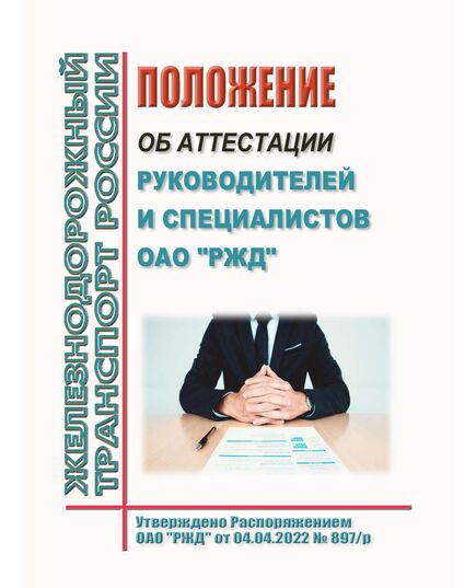 Положение об аттестации руководителей и специалистов ОАО "РЖД". Утверждено Распоряжением ОАО "РЖД" от 04.04.2022 № 897/р