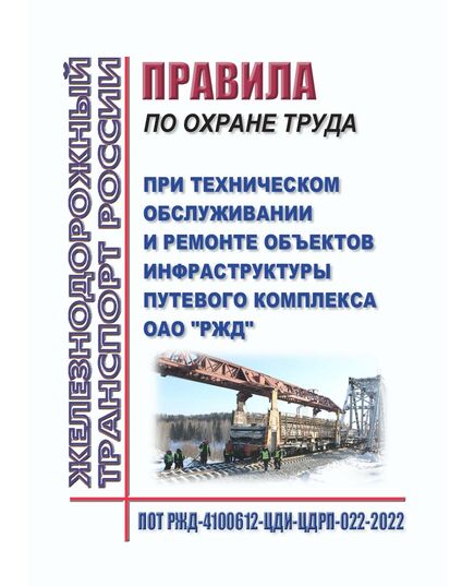 Правила по охране труда при техническом обслуживании и ремонте объектов инфраструктуры путевого комплекса ОАО "РЖД". ПОТ РЖД-4100612-ЦДИ-ЦДРП-022-2022. Утверждены Распоряжением ОАО "РЖД" от 08.04.2022 № 953/р в редакции Распоряжения ОАО "РЖД" от 14.03.2023 № 574/р