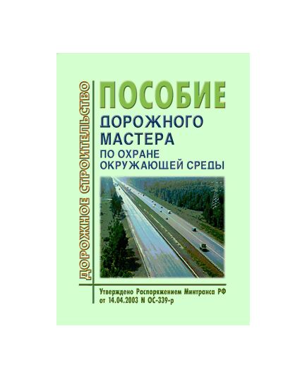 Пособие дорожного мастера по охране окружающей среды.Введено в действие Распоряжением Минтранса РФ от 14.04.2003 № ОС-339-р