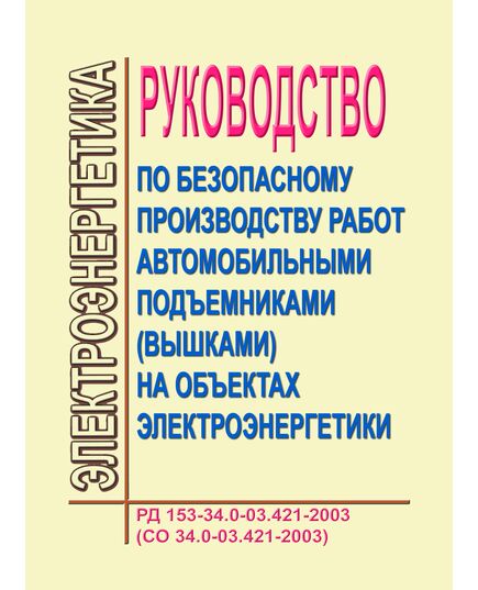 РД 153-34.0-03.421-2003 (СО 34.03.421-2003, СО 34.03.421). Руководство по производству работ автомобильными подъемниками (вышками) на объектах электроэнергетики. Утвержден и введен в действие РАО "ЕЭС России" 28.05.2003 г.