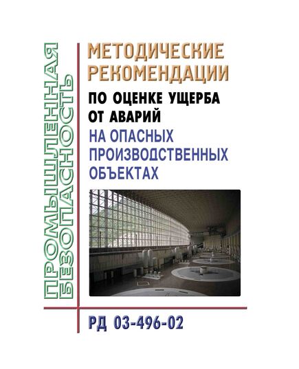 РД 03-496-02 Методические рекомендации по оценке ущерба от аварий на опасных производственных объектах. Утверждены Постановлением Госгортехнадзора РФ от 29.10.02 № 63