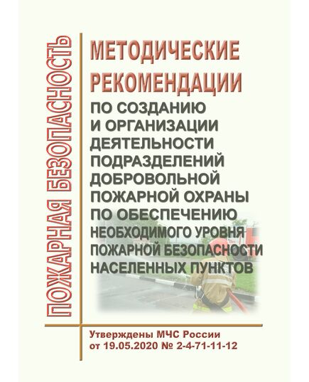 Методические рекомендации по созданию и организации деятельности подразделений добровольной пожарной охраны по обеспечению необходимого уровня пожарной безопасности населенных пунктов. Утверждены МЧС России 19.05.2020 № 2-4-71-11-12