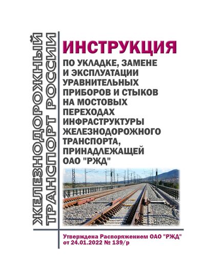 Инструкция по укладке, замене и эксплуатации уравнительных приборов и стыков на мостовых переходах инфраструктуры железнодорожного транспорта, принадлежащей ОАО "РЖД". Утвержден Распоряжением ОАО "РЖД" от 24.01.2022 № 139/р в редакции Распоряжения ОАО "РЖД" от 19.12.2023 № 3239/р