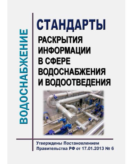 Стандарты раскрытия информации в сфере водоснабжения и водоотведения. Утверждены Постановлением Правительства Российской Федерации от 17.01.2013 № 6 в редакции Постановления Правительства РФ от 31.03.2018 № 390, с изм., внесенными Постановлением Правительства РФ от 30.04.2020 № 622