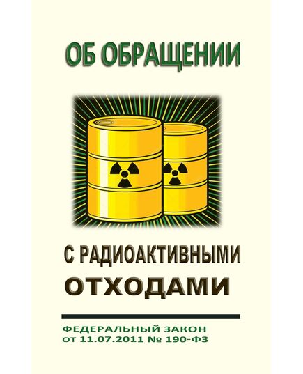 Об обращении с радиоактивными отходами и о внесении изменений в отдельные законодательные акты Российской Федерации. Федеральный закон от 11.07.2011 № 190-ФЗ в редакции Федерального закона от 21.12.2021 № 421-ФЗ