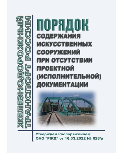 Порядок содержания искусственных сооружений при отсутствии проектной (исполнительной) документации. Утвержден Распоряжением ОАО "РЖД" от 16.03.2022 № 628/р