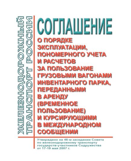 Соглашение о порядке эксплуатации, пономерного учета и расчетов за пользование грузовыми вагонами инвентарного парка, переданными в аренду (временное пользование) и курсирующими в международном сообщении. Утверждено на 46-м заседании Совета по железнодорожному транспорту государств-участников Содружества от 17-19 мая 2007 г. с изм. и доп., утв. на 80-м заседании СЖТ СНГ, протокол от 10.06.2024 г