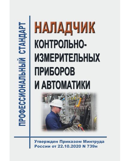 Профессиональный стандарт "Наладчик контрольно-измерительных приборов и автоматики" Утвержден Приказом  Минтруда России от 22.10.2020 N 739н