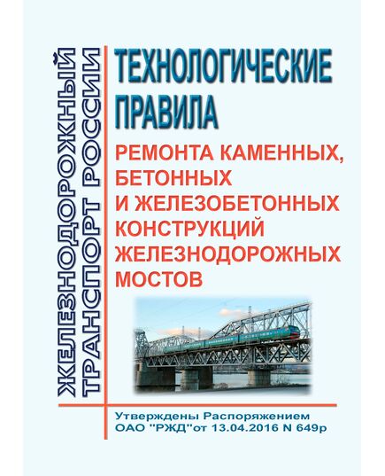 Технологические правила ремонта каменных, бетонных и железобетонных конструкций железнодорожных мостов. Утверждены Распоряжением ОАО "РЖД" от 13.04.2016 № 649р