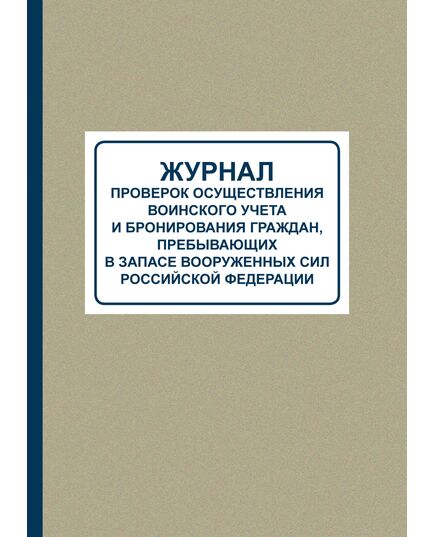 Журнал проверок осуществления воинского учета и бронирования граждан, пребывающих в запасе Вооруженных Сил Российской Федераци (Обложка: Серый твердый картон, корешок - синий бумвинил, 100 страниц, прошитый, нумерованный)