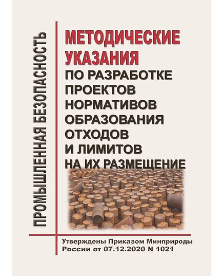 Методические указания по разработке проектов нормативов образования отходов и лимитов на их размещение. Утверждены Приказом Минприроды России от 07.12.2020 № 1021 в редакции Приказа Минприроды России от 30.10.2024 № 634