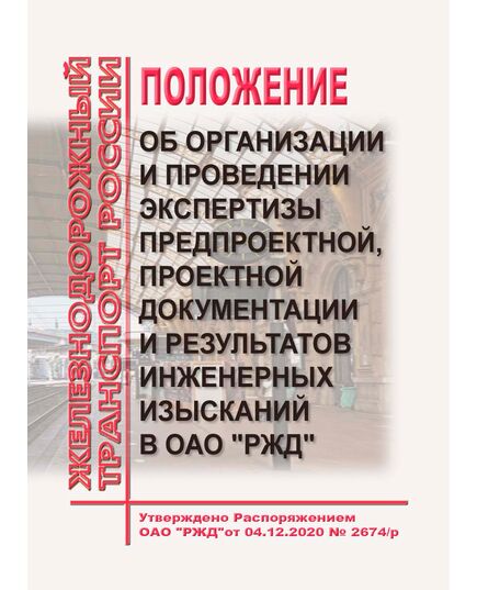 Положение об организации и проведении экспертизы предпроектной, проектной документации и результатов инженерных изысканий в ОАО "РЖД". Утверждено Распоряжением ОАО "РЖД" от 04.12.2020 № 2674/р в редакции Распоряжения ОАО "РЖД" от 18.09.2024 N 2276/р