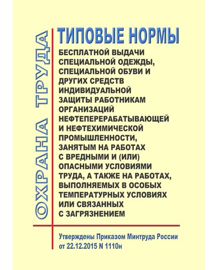 Типовые нормы бесплатной выдачи специальной одежды, специальной обуви и других средств индивидуальной защиты работникам организаций нефтеперерабатывающей и нефтехимической промышленности, занятым на работах с вредными и (или) опасными условиями труда, а также на работах, выполняемых в особых температурных условиях или связанных с загрязнением. Утверждены Приказом Минтруда России от 22.12.2015 № 1110н