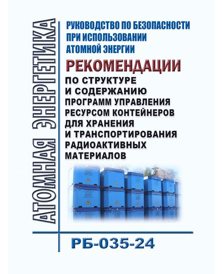 Руководство по безопасности при использовании атомной энергии "Рекомендации по структуре и содержанию программ управления ресурсом контейнеров для хранения и транспортирования радиоактивных материалов" (РБ-035-24) Утверждено Приказом Ростехнадзора от 16.02.2024 N 57