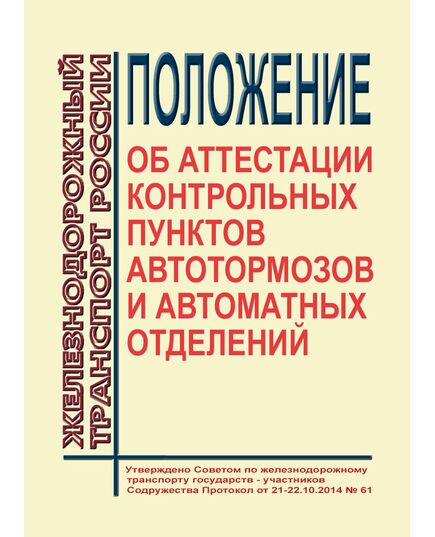 Положение об аттестации контрольных пунктов автотормозов и автоматных отделений. Утверждено на 61-м заседании Совета по железнодорожному транспорту государств-участников Содружества 21-22.10.2014 с изм. и доп., утв. 76-м заседании СЖТ СНГ, протокол от 15.06.2022 г.