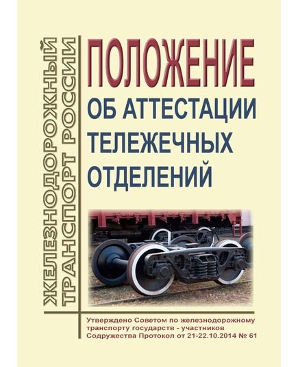 Положение об аттестации тележечных отделений. Утверждено на 61-м заседании Совета по железнодорожному транспорту государств-участников Содружества 21-22.10.2014 с изм. и доп., утв. 76-м заседании СЖТ СНГ, протокол от 15.06.2022 г.