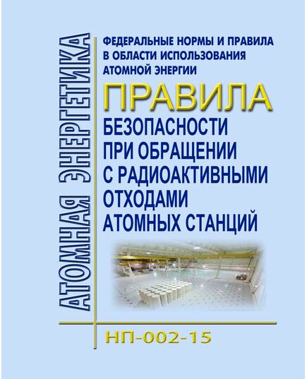 Федеральные нормы и правила в области использования атомной энергии "Правила безопасности при обращении с радиоактивными отходами атомных станций". (НП-002-15). Утверждены Приказом Ростехнадзора от 30.01.2015 № 35