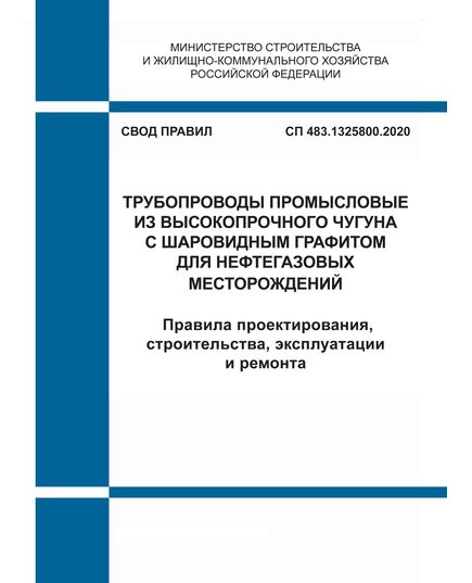 СП 483.1325800.2020. Свод правил. Трубопроводы промысловые из высокопрочного чугуна с шаровидным графитом для нефтегазовых месторождений. Правила проектирования, строительства, эксплуатации и ремонта. Утвержден Приказом Минстроя России от 16.03.2020 № 126/пр