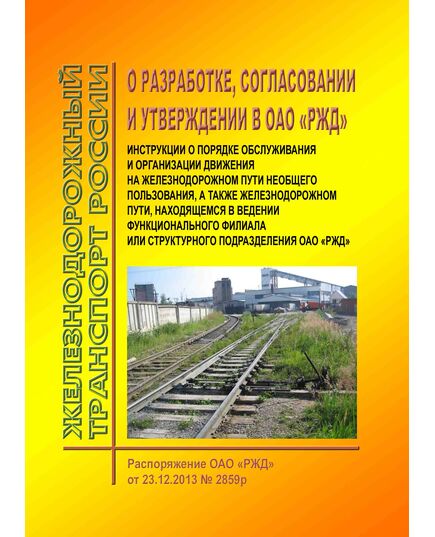 О разработке, согласовании и утверждении в ОАО "РЖД" инструкции о порядке обслуживания и организации движения на железнодорожном пути необщего пользования, а также железнодорожном пути, находящемся в ведении функционального филиала или структурного подразделения ОАО "РЖД". Распоряжение ОАО "РЖД" от 23.12.2013 № 2859р в редакции Распоряжения ОАО "РЖД" от  26.12.2016 № 2660р