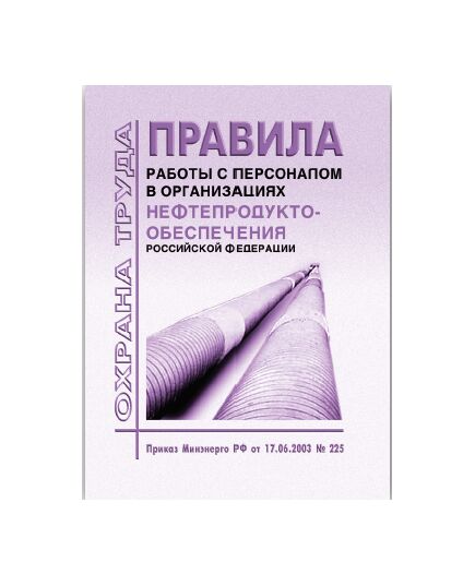 Правила работы с персоналом  в организациях нефтепродуктообеспечения Российской Федерации. Утверждены Приказом Минэнерго РФ от 17.06.03 № 225