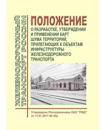 Положение о разработке, утверждении и применении карт шума территорий, прилегающих к объектам инфраструктуры железнодорожного транспорта. Утверждено Распоряжением ОАО "РЖД"  от 11.01.2017 № 43р