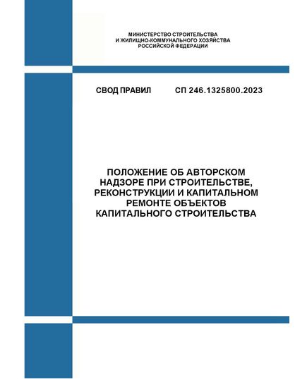 СП 246.1325800.2023. Свод правил. Положение об авторском надзоре при строительстве, реконструкции и капитальном ремонте объектов капитального строительства. Утвержден Приказом Минстроя России от 09.01.2024 № 5/пр