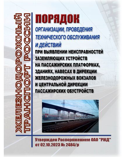 Порядок организации, проведения технического обслуживания и действий при выявлении неисправностей заземляющих устройств на пассажирских платформах, зданиях, навесах в Дирекции железнодорожных вокзалов и Центральной дирекции пассажирских обустройств. Утвержден Распоряжением ОАО "РЖД" от 02.10.2023 № 2484/р