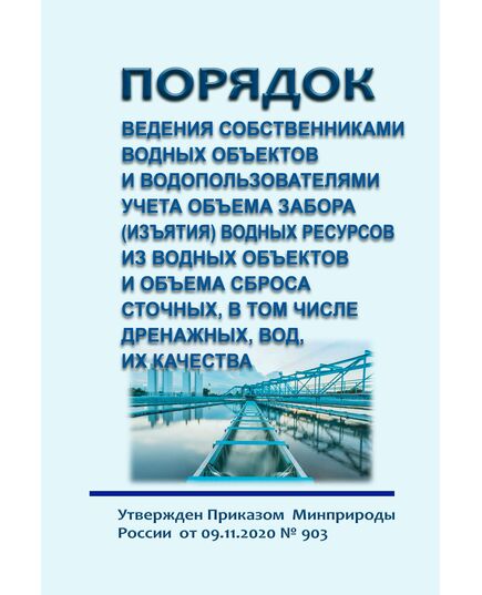 Порядок ведения собственниками водных объектов и водопользователями учета объема забора (изъятия) водных ресурсов из водных объектов и объема сброса сточных, в том числе дренажных, вод, их качества. Утвержден Приказом Минприроды России от 09.11.2020 № 903 в редакции Приказа Минприроды России от 13.11.2024 № 659