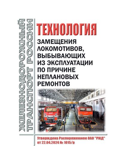 Технология замещения локомотивов, выбывающих из эксплуатации по причине неплановых ремонтов. Утверждена Распоряжением ОАО "РЖД" от 22.04.2024 № 1015/р