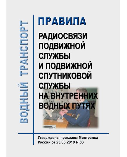 Правила радиосвязи подвижной службы и подвижной спутниковой службы на внутренних водных путях. утверждены Приказ Минтранса России от 25.03.2019 N 83