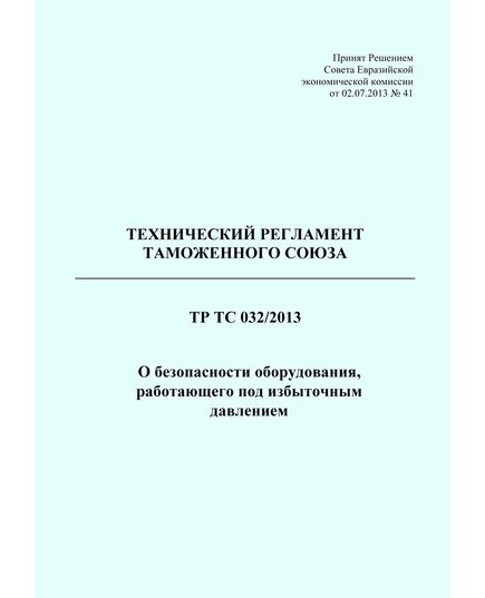 ТР ТС 032/2013. Технический регламент Таможенного союза.  О безопасности оборудования, работающего под избыточным давлением. Принят Решением Совета Евразийской экономической комиссии от 02.07.2013 № 41 в редакции Решения Совета Евразийской экономической комиссии от 24.11.2023 № 137