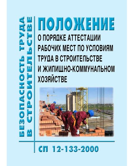 СП 12-133-2000 (УралЮрИздат) Безопасность труда в строительстве. Положение о порядке аттестации рабочих мест по условиям труда в строительстве и жилищно-коммунальном хозяйстве. Принят и введен в действие Постановлением Госстроя РФ от 31.03.2000 № 26