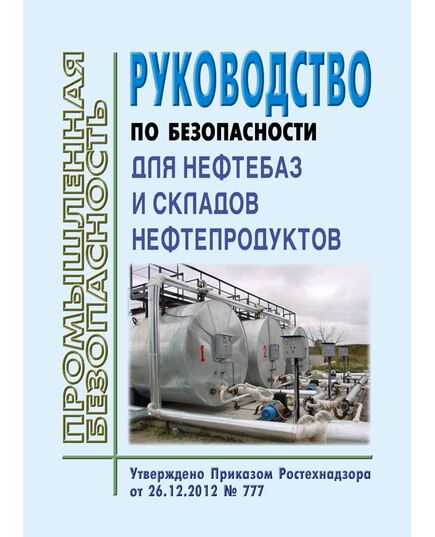 Руководство по безопасности для нефтебаз и складов нефтепродуктов. Утверждено Приказом Ростехнадзора от 26.12.2012 № 777