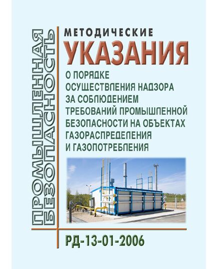 Методические указания о порядке осуществления надзора за соблюдением требований промышленной безопасности на объектах газораспределения и газопотребления. РД-13-01-2006. Утверждены Приказом Ростехнадзора от 03.11.2006 № 971