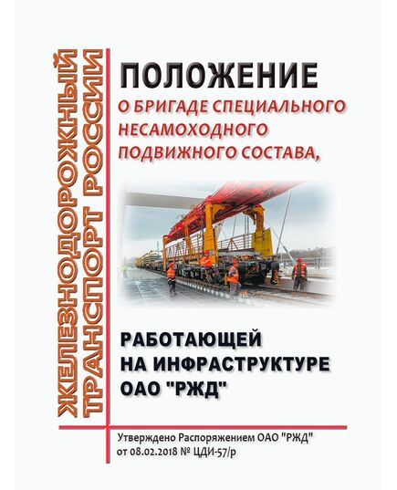 Положение о бригаде специального несамоходного подвижного состава, работающей на инфраструктуре ОАО "РЖД".Утверждено Распоряжением ОАО "РЖД" от 08.02.2018 № ЦДИ-57/р в редакции Распоряжения ОАО "РЖД" от 22.11.2023 № 2914/р