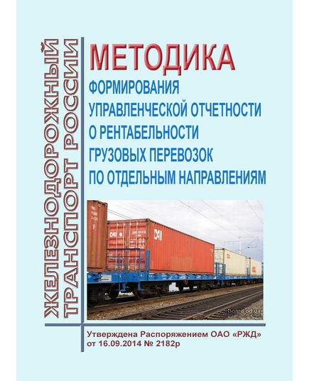 Методика формирования управленческой отчетности о рентабельности грузовых перевозок по отдельным направлениям. Утверждена Распоряжением ОАО "РЖД" от 16.09.2014 № 2182р в новой редакции, утв. Распоряжение ОАО "РЖД" от 23.12.2015 № 3040р