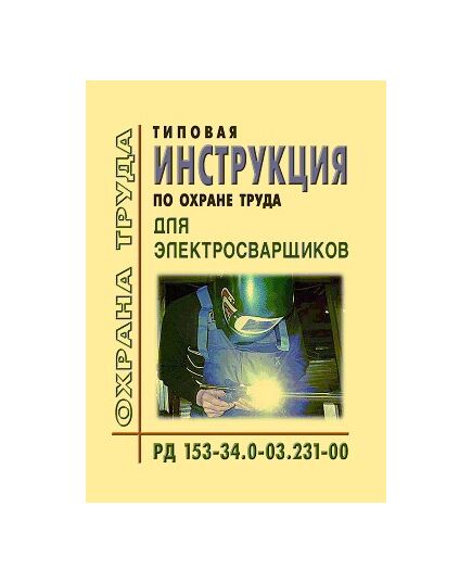 РД 153-34.0-03.231-00 (СО 34.03.231-00) Типовая инструкция по охране труда для электросварщиков. Утвержден и введен в действие РАО "ЕЭС России" 17.03.2000 г.