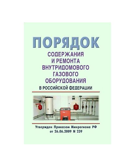 Порядок содержания и ремонт внутридомового газового оборудования в Российской Федерации. Утвержден Приказом Минрегиона РФ от 26.06.2009 № 239