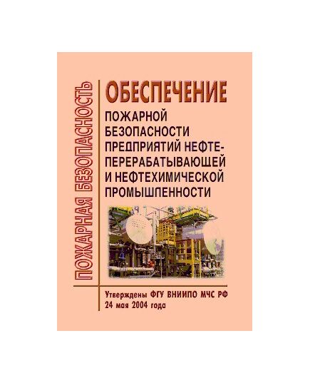 Обеспечение пожарной безопасности предприятий нефтеперерабатывающей и нефтехимической промышленности. Утверждены ФГУ ВНИИПО МЧС РФ 24 мая 2004 года. Согласованы письмом ГУГПС МЧС РФ от 13.05.2004 № 18/5/1225
