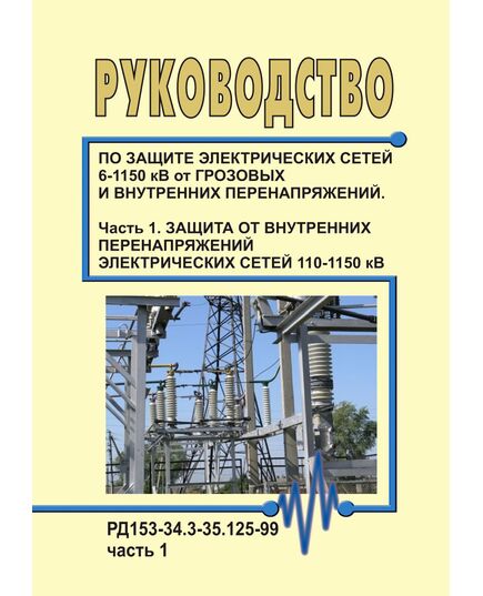 РД 153-34.3-35.125-99 (СО 34.35.125-99). Руководство по защите электрических сетей 6-1150 кВ от грозовых и внутренних перенапряжений. Часть 1. Защита от внутренних перенапряжений электрических сетей 110-1150 кВ. Утвержден и введен в действие РАО "ЕЭС России" 12.07.1999