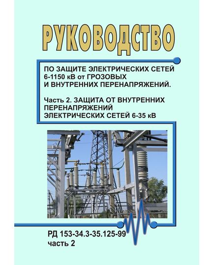 РД 153-34.3-35.125-99 (СО 34.35.125-99). Руководство по защите электрических сетей 6-1150 кВ от грозовых и внутренних перенапряжений. Часть 2. Защита от внутренних перенапряжений электрических сетей 6-35 кВ. Утвержден и введен в действие РАО "ЕЭС России" 12.07.1999