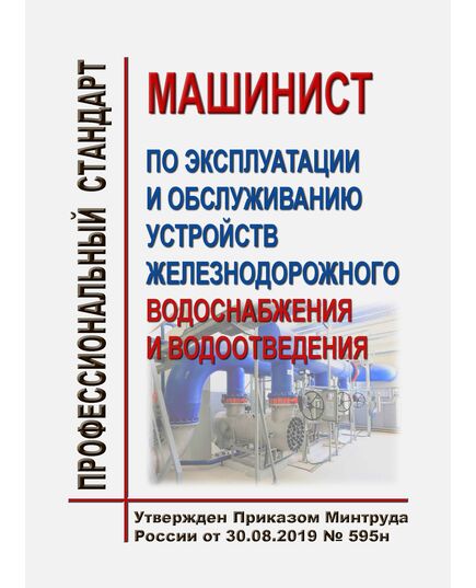 Профессиональный стандарт  "Машинист по эксплуатации и обслуживанию устройств железнодорожного водоснабжения и водоотведения". Утвержден Приказом Минтруда России от  30.08.2019 № 595н - Профессиональные стандарты на ЖДТ, Железнодорожный транспорт -  1