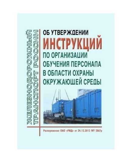 Об утверждении инструкций по организации обучения персонала в области охраны окружающей среды. Распоряжение ОАО "РЖД" от 24.12.2013 № 2867р в редакции Распоряжения ОАО "РЖД" от 11.02.2021 № 263/р - Охрана окружающей среды. Экологическая безопасность, Железнодорожный транспорт -  1