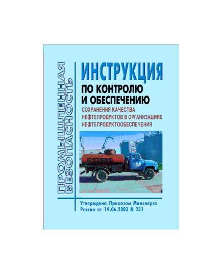 Инструкция по контролю и обеспечению сохранения качества нефтепродуктов в организациях нефтепродуктообеспечения. Утверждена Приказом Минэнерго РФ от 19.06.03 № 231 - Химические, нефтехимические, нефтегазоперерабатывающие и другие взрывопожароопаные производства, Промышленная безопасность -  1