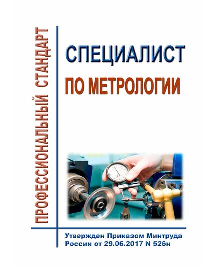Профессиональный стандарта "Специалист по метрологии". Утвержден Приказом Минтруда России от 29.06.2017 N 526н - Профессиональные стандарты общие для всех отраслей, Профессиональные стандарты -  1
