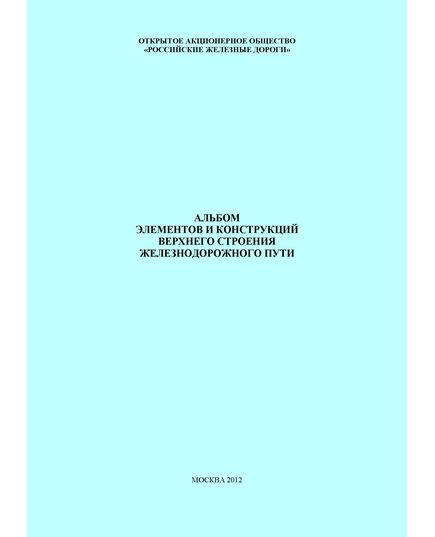 Альбом элементов и конструкций верхнего строения железнодорожного пути. Утвержден Главным инженером Управления пути и сооружений Центральной дирекции инфраструктуры – филиала ОАО «РЖД» В.М. Ермаков 19.12.2011 - Путь и путевое хозяйство, (ЦП, ЦДРП), Железнодорожный транспорт -  1