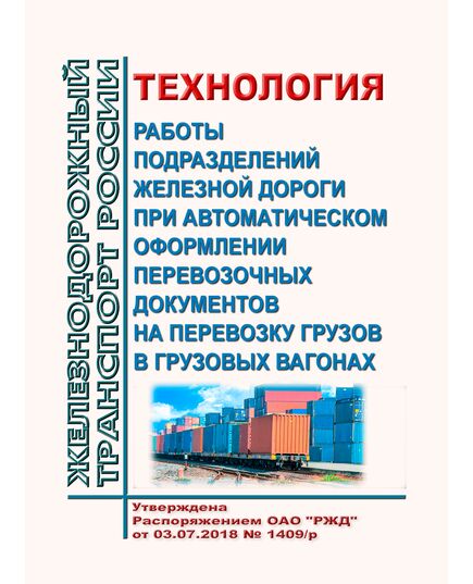 Технология работы подразделений железной дороги при автоматическом оформлении перевозочных документов на перевозку грузов в грузовых вагонах. Утверждена Распоряжением ОАО "РЖД"от 03.07.2018 № 1409/р в редакции Распоряжения ОАО "РЖД" от 28.12.2023 № 3386/р - Организация перевозки грузов, Эксплуатация железных дорог, грузовая и коммерческая работа, (ЦМ) -  1