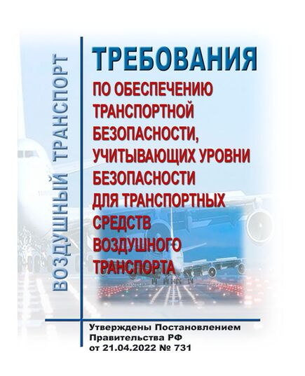 Требования по обеспечению транспортной безопасности, учитывающих уровни безопасности для транспортных средств воздушного транспорта. Утверждены Постановлением Правительства РФ от 21.04.2022 № 731 - Государственное регулирование и государственный надзор в гражданской авиации, Воздушный транспорт -  1